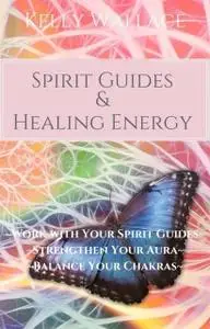 «Spirit Guides And Healing Energy» by Wallace Kelly