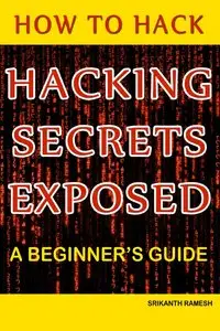 How to Hack: Hacking Secrets Exposed: A Beginner's Guide