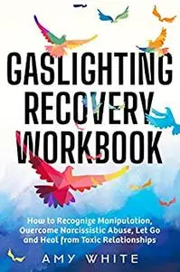 Gaslighting Recovery Workbook: How to Recognize Manipulation, Overcome Narcissistic Abuse