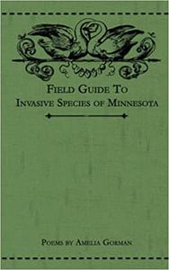 Field Guide to Invasive Species of Minnesota: Poems by Amelia Gorman