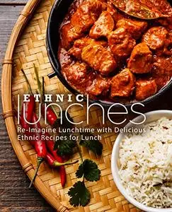 Ethnic Lunches: Re-Imagine the Afternoon with Delicious Ethnic Recipes for Lunch (2nd Edition)