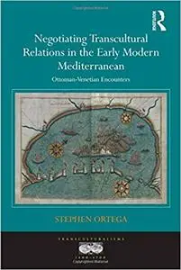 Negotiating Transcultural Relations in the Early Modern Mediterranean: Ottoman-Venetian Encounters