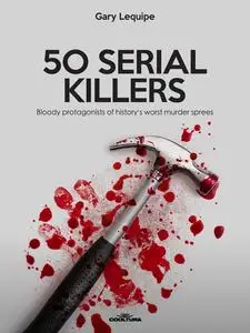 «50 SERIAL KILLERS» by Gary Lequipe
