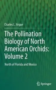 The Pollination Biology of North American Orchids: Volume 2: North of Florida and Mexico (repost)