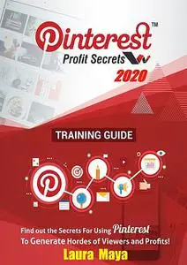 «Pinterest Profit Secrets 2020 Training Guide» by Laura Maya