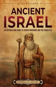 Ancient Israel: An Enthralling Guide to Jewish Kingdoms and the Israelites (Religion in Past Times)
