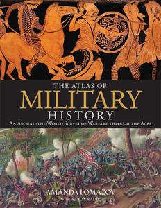The Atlas of Military History: An Around-the-World Survey of Warfare Through the Ages