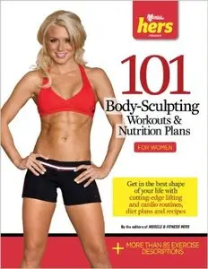 101 Body-Sculpting Workouts & Nutrition Plans: For Women