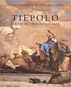 Tiepolo and the Pictorial Intelligence by Svetlana Alpers and Michael Baxandall