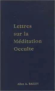 Alice A. Bailey - Lettres sur la méditation occulte