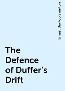 «The Defence of Duffer's Drift» by Ernest Dunlop Swinton