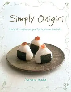 Simply Onigiri: Fun and Creative Recipes for Japanese Rice Balls (repost)