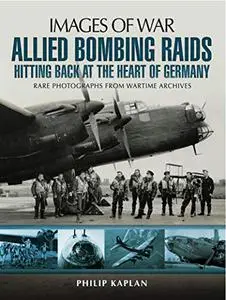 Allied Bombing Raids: Hitting Back at the Heart of Germany (Images of War)