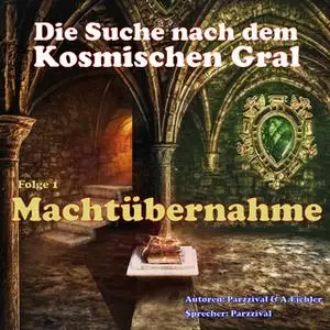 «Die Suche nach dem kosmischen Gral - Folge 1: Machtübernahme» by Parzzival,Abhoy Eichler