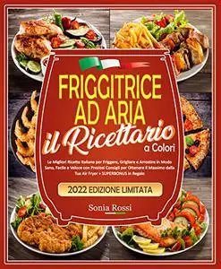 FRIGGITRICE AD ARIA: Il Ricettario a Colori - Le Migliori Ricette Italiane per Friggere
