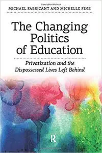 Changing Politics of Education: Privitization and the Dispossessed Lives Left Behind