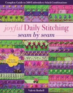 Joyful Daily Stitching, Seam by Seam: Complete Guide to 500 Embroidery-Stitch Combinations, Perfect for Crazy Quilting