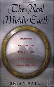 The Real Middle Earth: Exploring the Magic and Mystery of the Middle Ages, J.R.R. Tolkien, and "The Lord of the Rings"