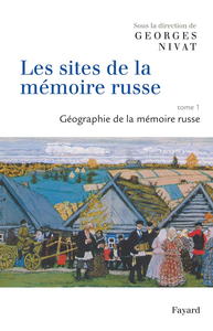 Les sites de la mémoire russe, Tome 1 : Géographie de la mémoire russe - Georges Nivat