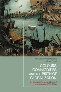 Colours, Commodities and the Birth of Globalization: A History of the Natural Dyes of the Americas, 1500-2000