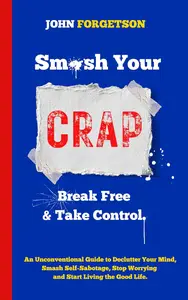 Sm*sh Your Crap - Break Free and Take Control