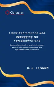 Linux-Fehlersuche und Debugging für Fortgeschrittene: Systematische Analyse und Behebung von Fehlern, Performanceproblemen und