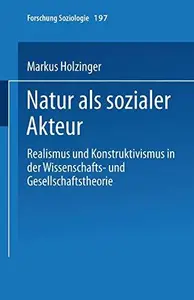 Natur als sozialer Akteur: Realismus und Konstruktivismus in der Wissenschafts- und Gesellschaftstheorie