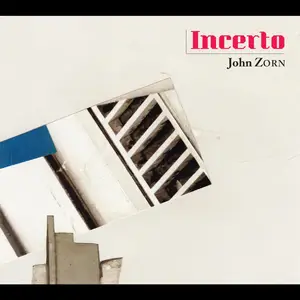 John Zorn, Brian Marsella, Jorge Roeder & Ches Smith - Incerto (2022)