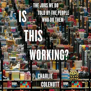 Is This Working?: The Jobs We Do, Told by the People Who Do Them [Audiobook]