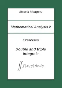 Mathematical Analysis 2: Exercises Double and triple integrals (University Book 7)