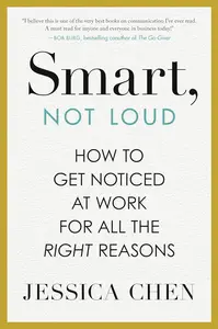 Smart, Not Loud: How to Get Noticed at Work for All the Right Reasons