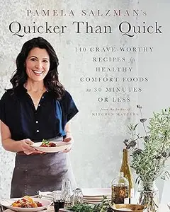 Pamela Salzman's Quicker Than Quick: 140 Crave-Worthy Recipes for Healthy Comfort Foods in 30 Minutes or Less