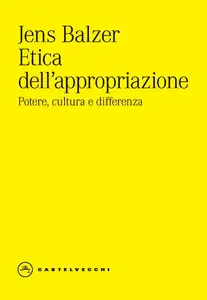 Jens Balzer - Etica dell'appropriazione. Potere, cultura e differenza