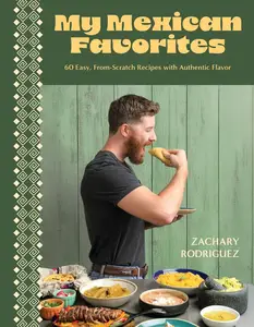 My Mexican Favorites: 60 Easy, From-Scratch Recipes with Authentic Flavor