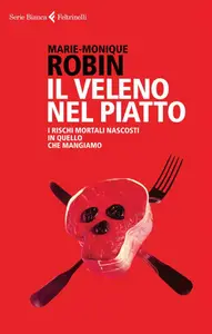 Il veleno nel piatto. I rischi mortali nascosti in quello che mangiamo - Marie-Monique Robin