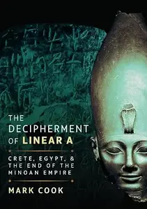 The Decipherment of Linear A: Crete, Egypt and the End of the Minoan Empire