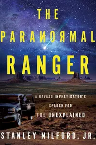 The Paranormal Ranger: A chilling memoir of investigations into the paranormal in Navajoland.