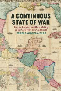 A Continuous State of War: Empire Building and Race Making in the Civil War–Era Gulf South (UnCivil Wars Ser.)