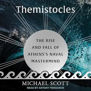 Themistocles: The Rise and Fall of Athens's Naval Mastermind [Audiobook]