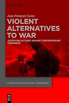 Violent Alternatives to War: Justifying Actions Against Contemporary Terrorism