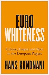 Eurowhiteness: Culture, Empire and Race in the European Project