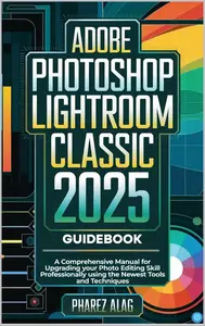 Adobe Photoshop Lightroom Classic 2025 Guidebook