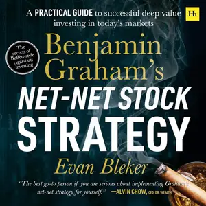 Benjamin Graham’s Net-Net Stock Strategy: A Practical Guide to Successful Deep Value Investing in Today’s Markets