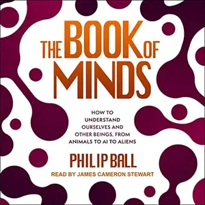 The Book of Minds: How to Understand Ourselves and Other Beings, from Animals to AI to Aliens [Audiobook]