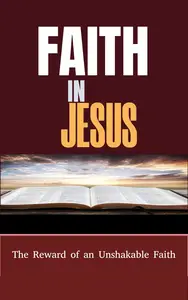 Faith in Jesus Christ: The Reward of an Unshakable Faith