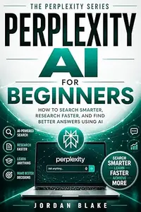 Perplexity AI for Beginners : How to Search Smarter, Research Faster, and Find Better Answers Using AI