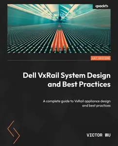 Dell VxRail System Design and Best Practices: A complete guide to VxRail appliance design and best practices