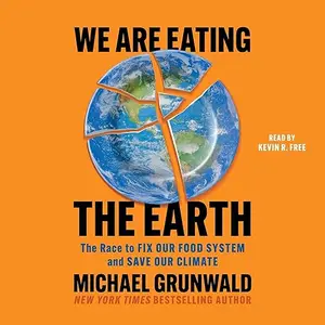 We Are Eating the Earth: The Race to Fix Our Food System and Save Our Climate [Audiobook]
