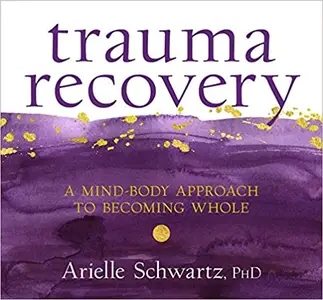 Trauma Recovery: A Mind-Body Approach to Becoming Whole