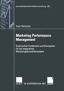 Marketing Performance Management: Empirisches Fundament und Konzeption für ein integriertes Marketingkennzahlensystem